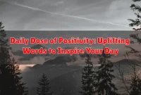 Daily Dose of Positivity: Uplifting Words to Inspire Your Day