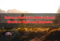 Embrace Positivity: Motivational Words to Uplift and Empower
