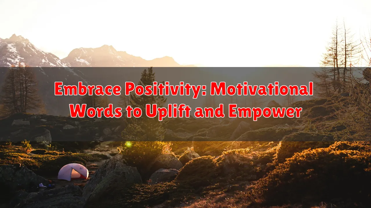 Embrace Positivity: Motivational Words to Uplift and Empower