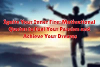 Ignite Your Inner Fire: Motivational Quotes to Fuel Your Passion and Achieve Your Dreams