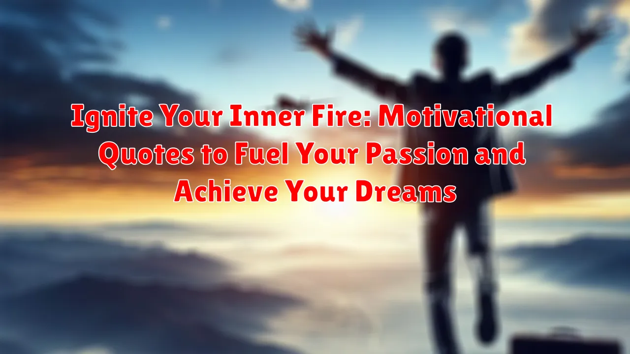 Ignite Your Inner Fire: Motivational Quotes to Fuel Your Passion and Achieve Your Dreams