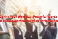 Ignite Your Workday: Powerful Words of Encouragement for Peak Performance