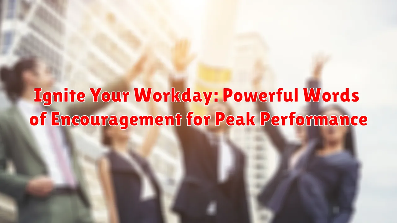 Ignite Your Workday: Powerful Words of Encouragement for Peak Performance