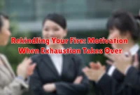Rekindling Your Fire: Motivation When Exhaustion Takes Over