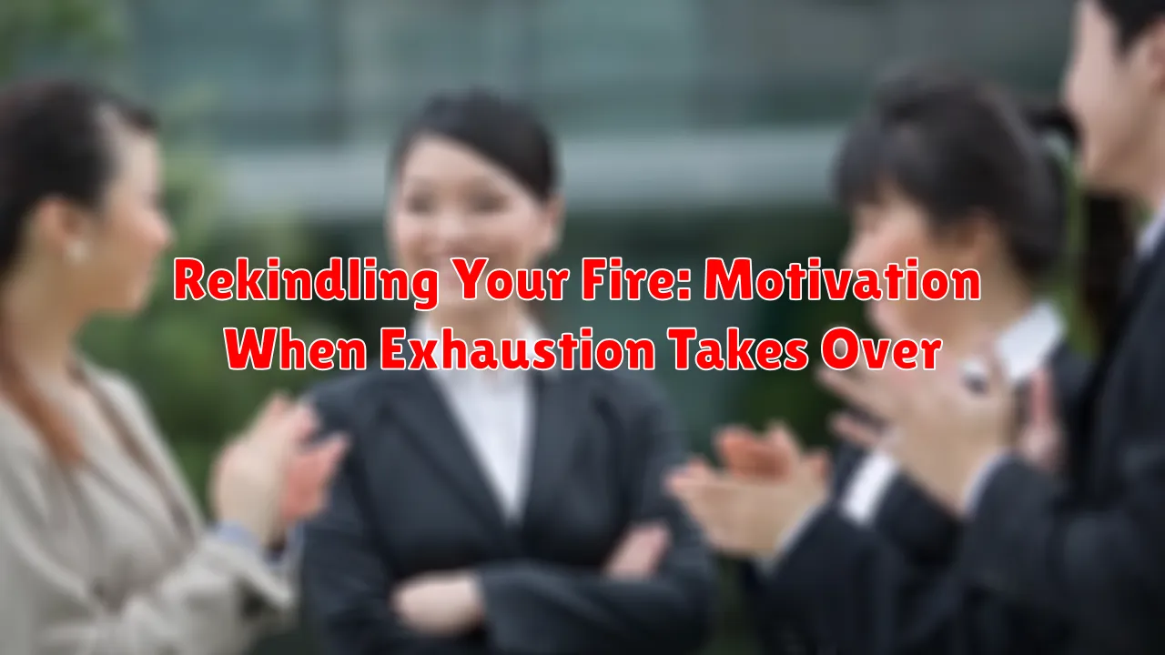 Rekindling Your Fire: Motivation When Exhaustion Takes Over