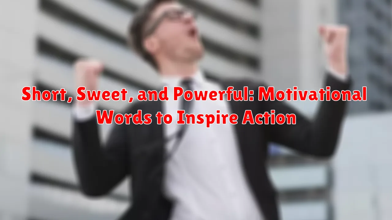 Short, Sweet, and Powerful: Motivational Words to Inspire Action