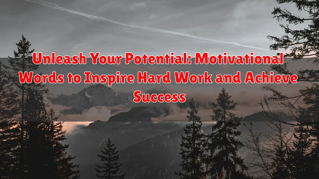 Unleash Your Potential: Motivational Words to Inspire Hard Work and Achieve Success