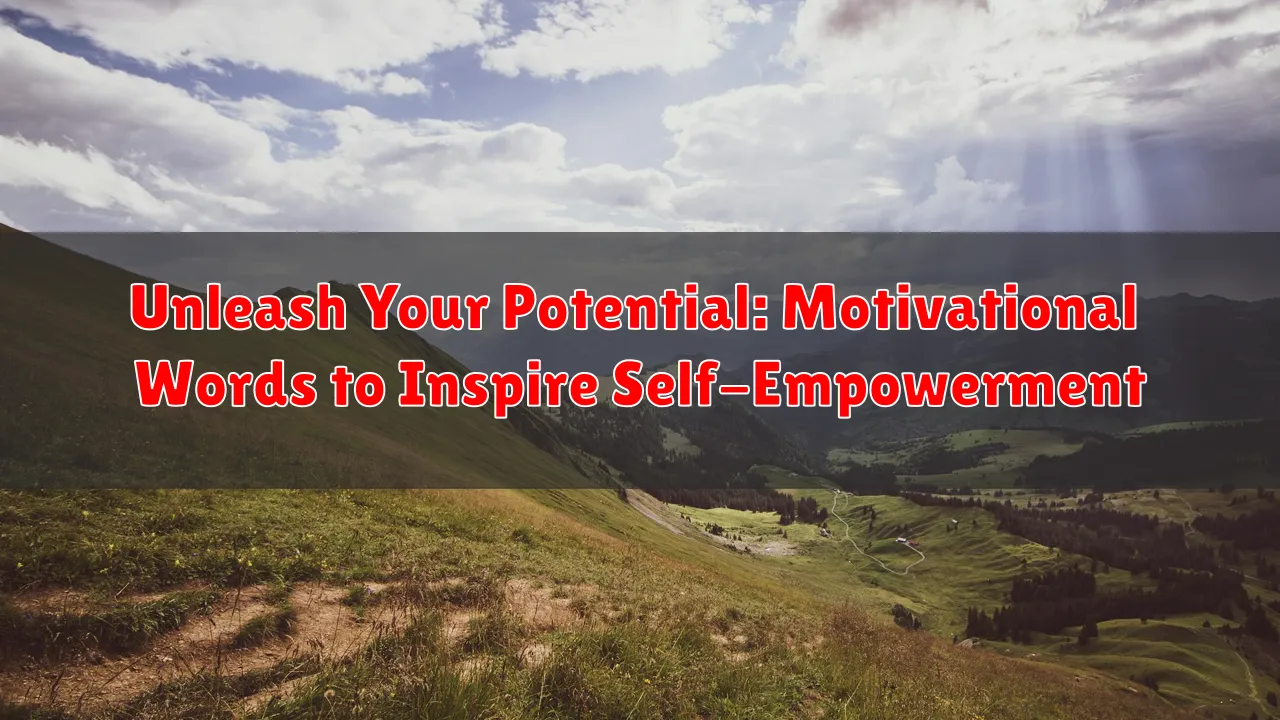 Unleash Your Potential: Motivational Words to Inspire Self-Empowerment