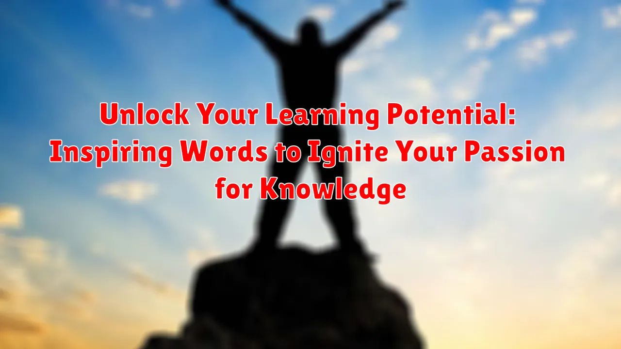 Unlock Your Learning Potential: Inspiring Words to Ignite Your Passion for Knowledge