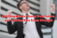 Uplifting Words: Rising from Failure and Igniting Your Inner Strength