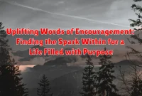 Uplifting Words of Encouragement: Finding the Spark Within for a Life Filled with Purpose