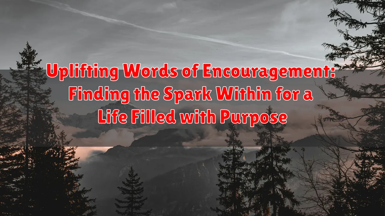 Uplifting Words of Encouragement: Finding the Spark Within for a Life Filled with Purpose